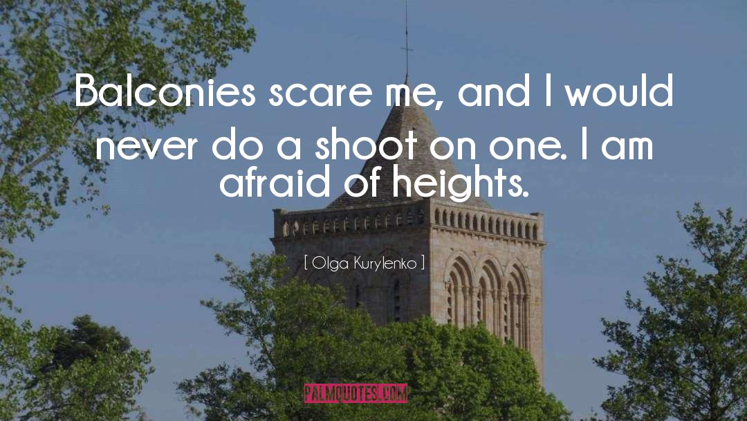 Olga Kurylenko Quotes: Balconies scare me, and I