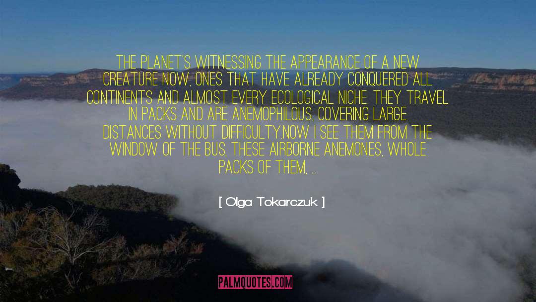 Olga Tokarczuk Quotes: The planet's witnessing the appearance