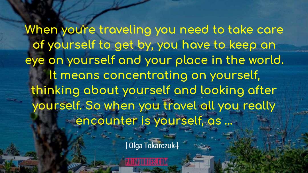 Olga Tokarczuk Quotes: When you're traveling you need