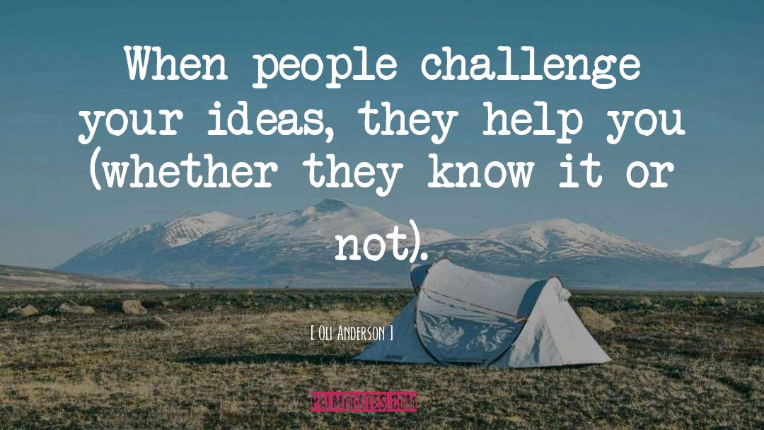 Oli Anderson Quotes: When people challenge your ideas,