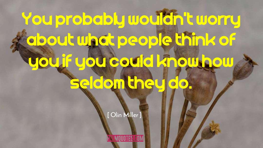 Olin Miller Quotes: You probably wouldn't worry about