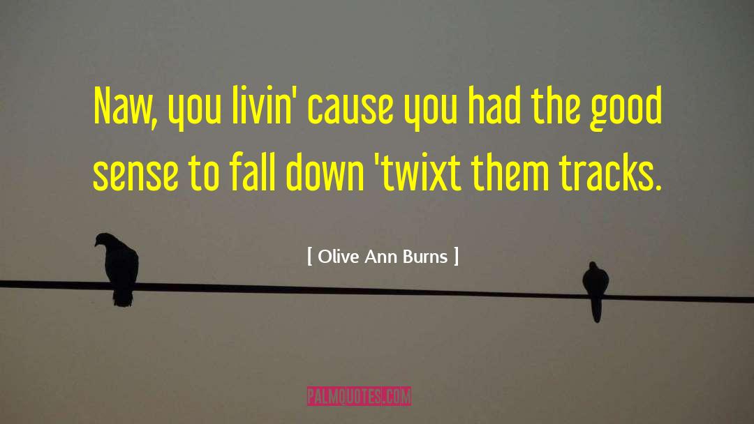 Olive Ann Burns Quotes: Naw, you livin' cause you