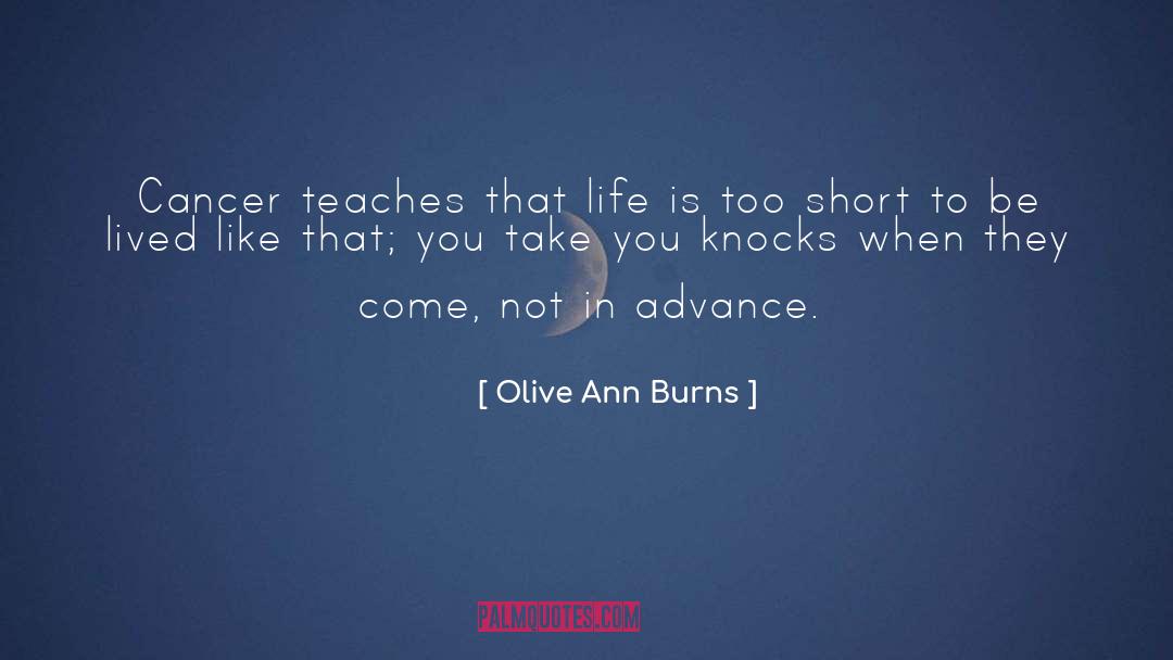 Olive Ann Burns Quotes: Cancer teaches that life is