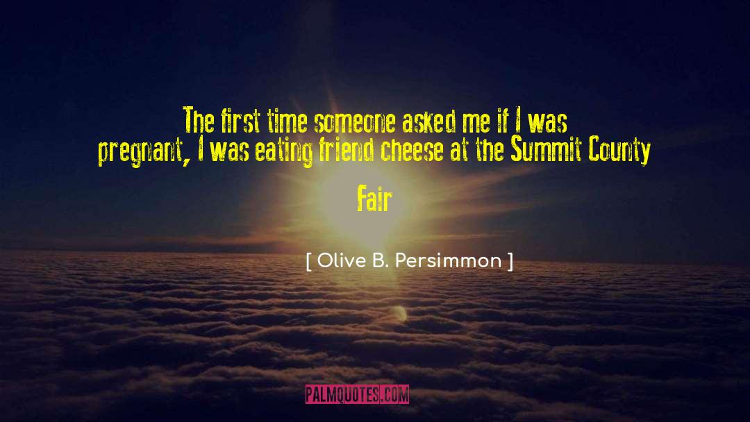 Olive B. Persimmon Quotes: The first time someone asked