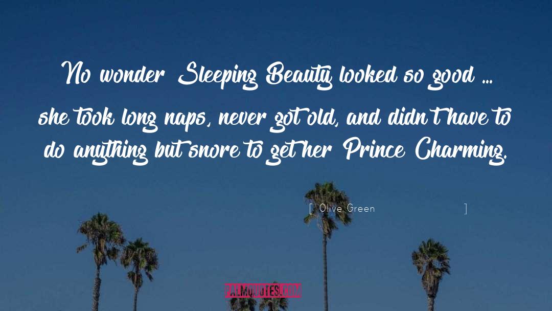 Olive Green Quotes: No wonder Sleeping Beauty looked