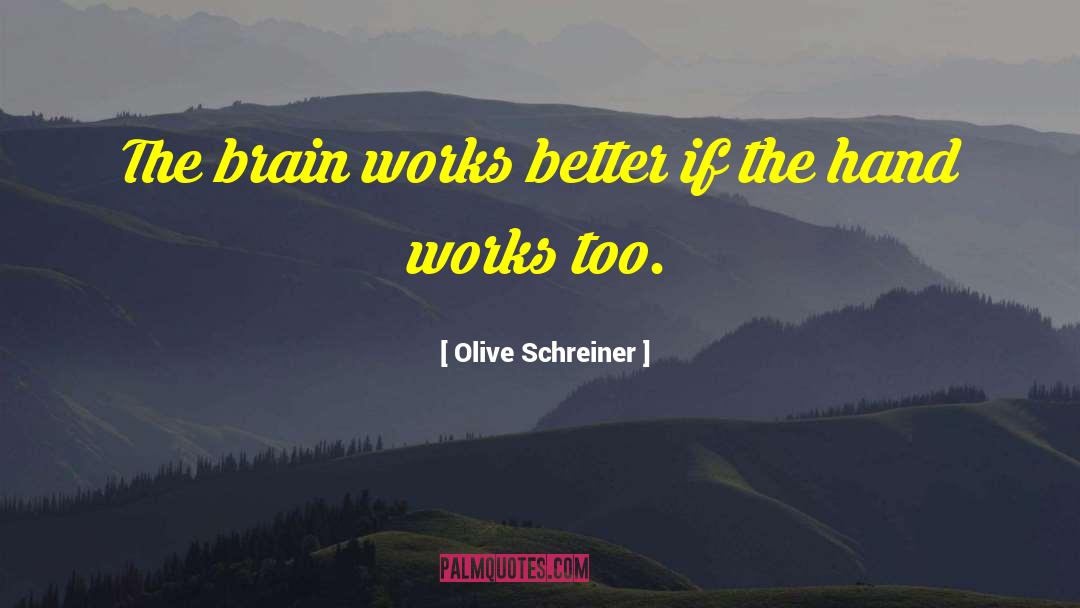 Olive Schreiner Quotes: The brain works better if