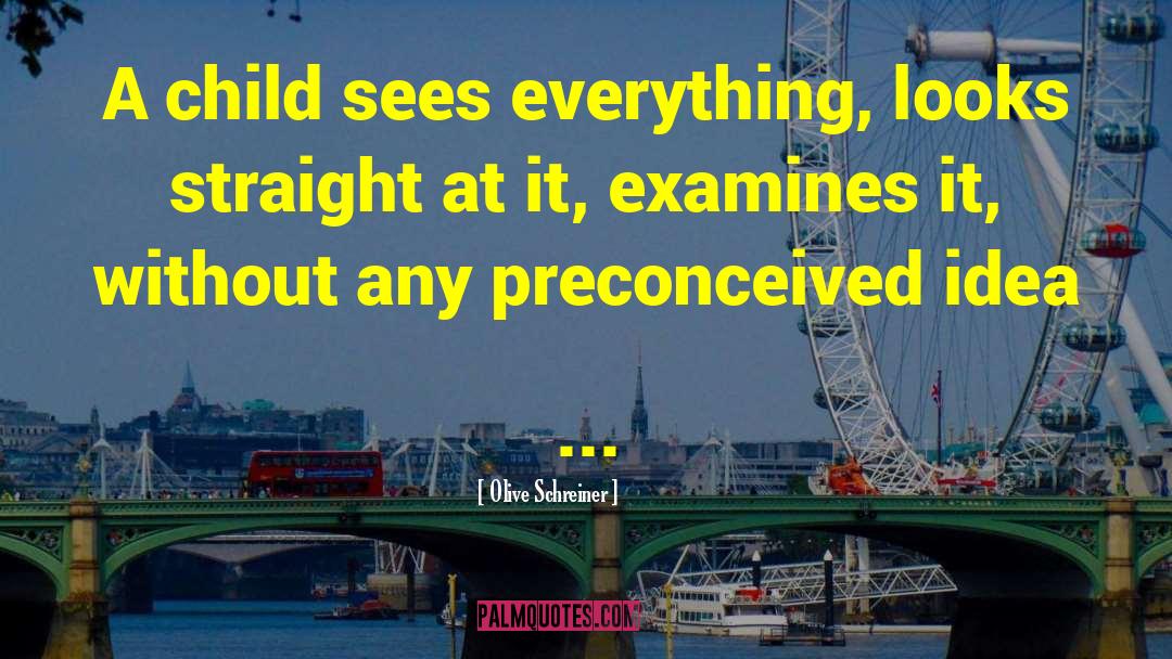 Olive Schreiner Quotes: A child sees everything, looks