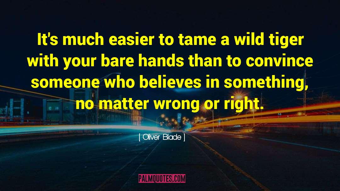 Oliver Blade Quotes: It's much easier to tame