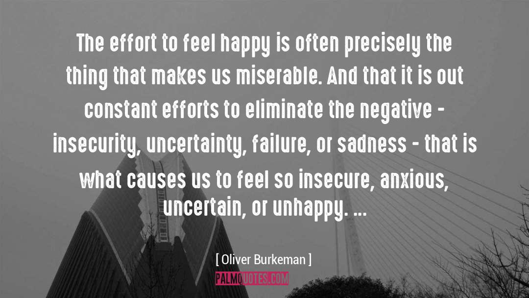 Oliver Burkeman Quotes: The effort to feel happy