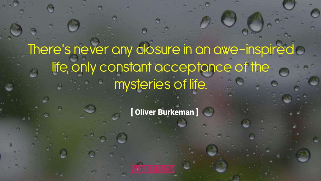Oliver Burkeman Quotes: There's never any closure in