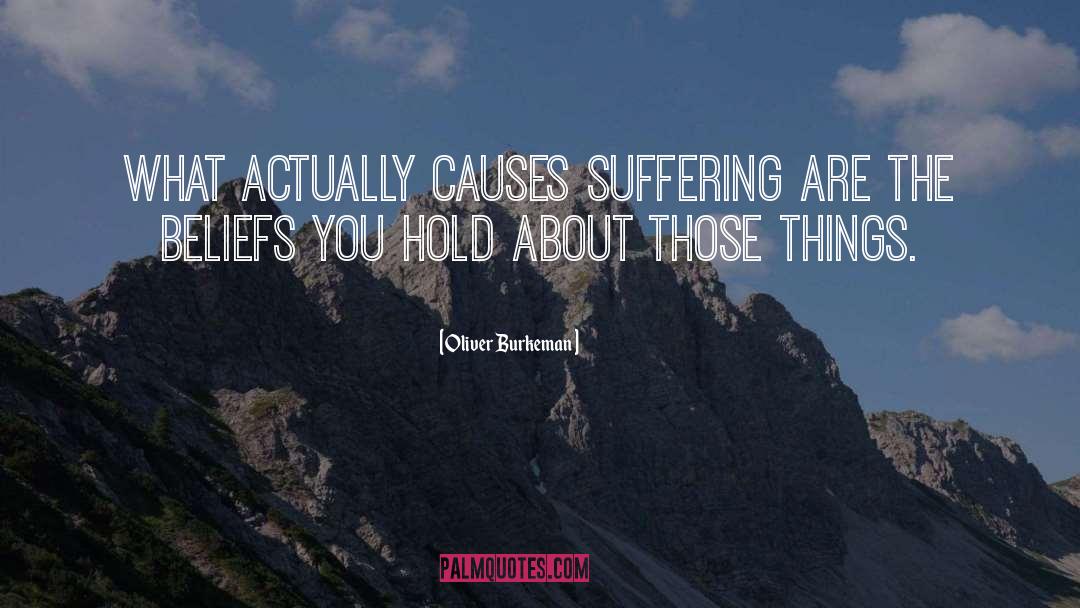 Oliver Burkeman Quotes: What actually causes suffering are