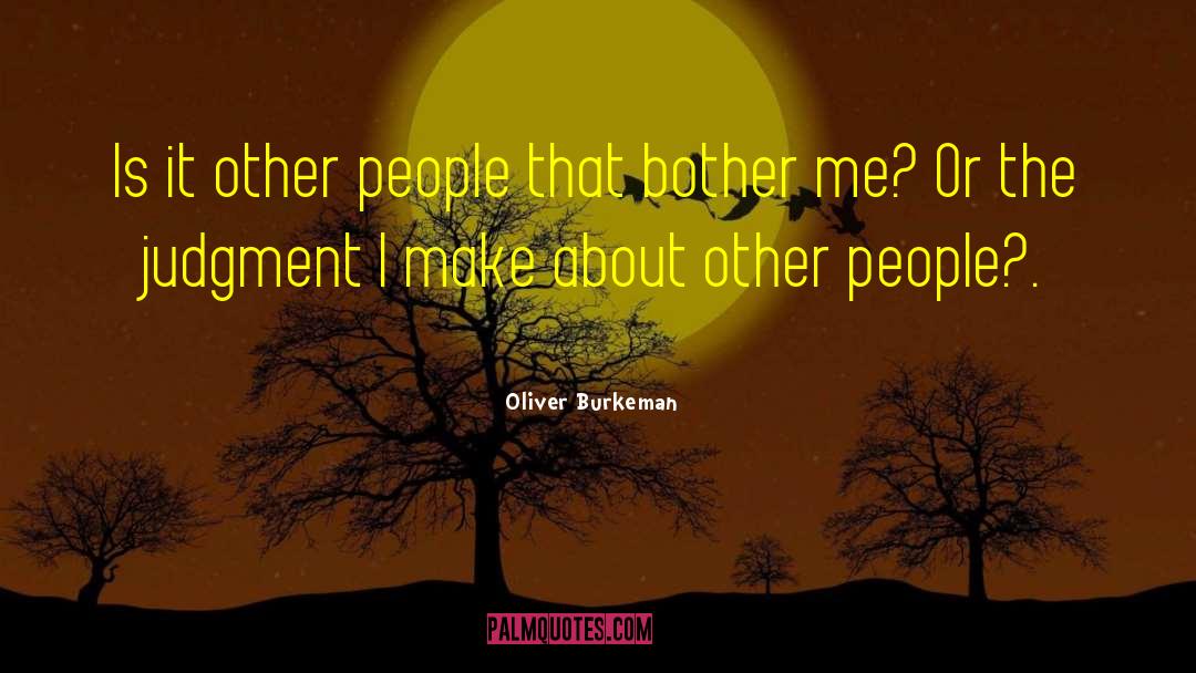 Oliver Burkeman Quotes: Is it other people that
