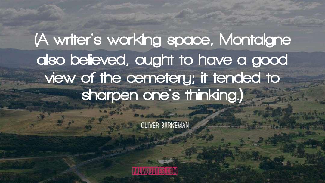 Oliver Burkeman Quotes: (A writer's working space, Montaigne