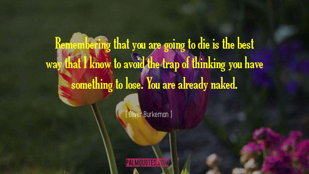 Oliver Burkeman Quotes: Remembering that you are going
