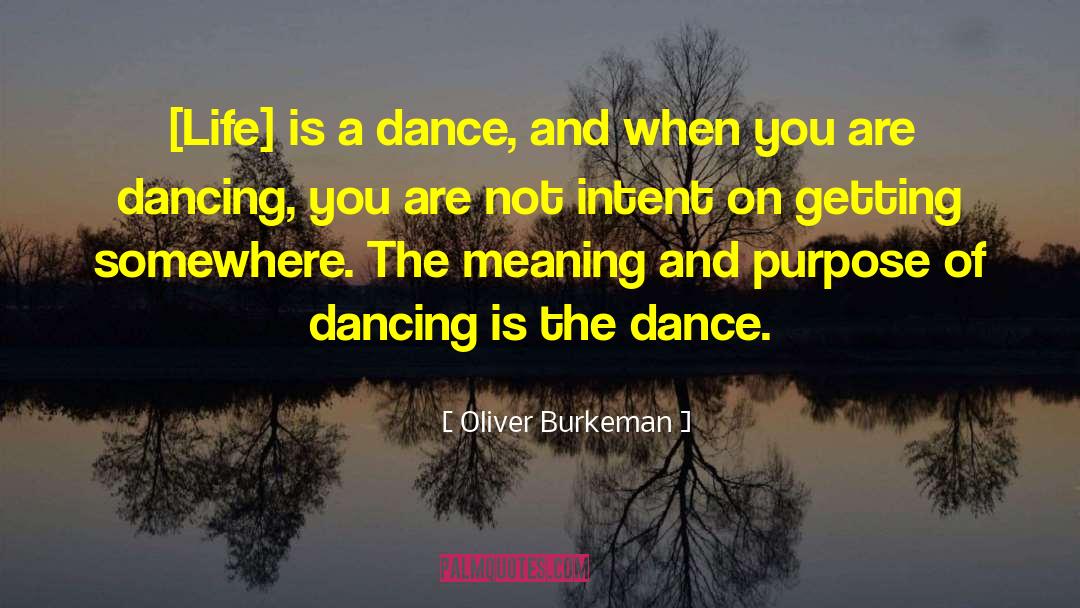 Oliver Burkeman Quotes: [Life] is a dance, and