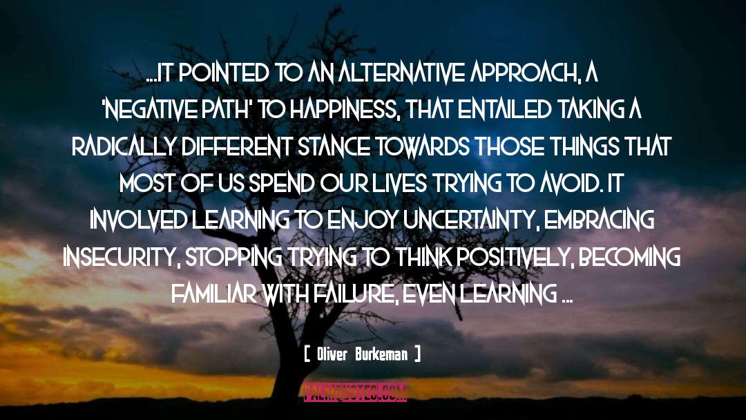 Oliver Burkeman Quotes: ...it pointed to an alternative