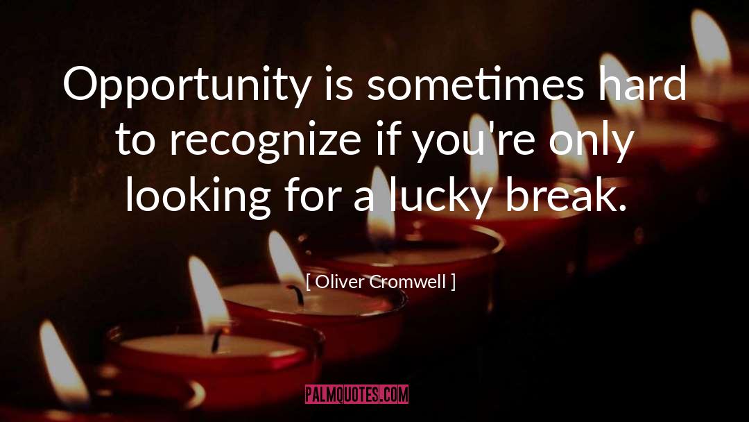 Oliver Cromwell Quotes: Opportunity is sometimes hard to