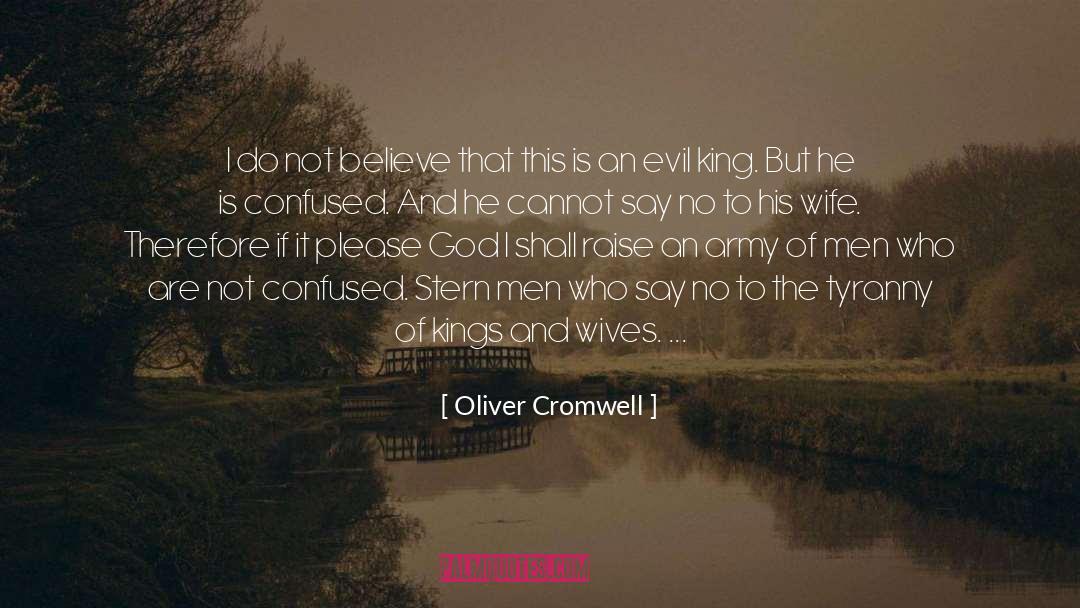 Oliver Cromwell Quotes: I do not believe that