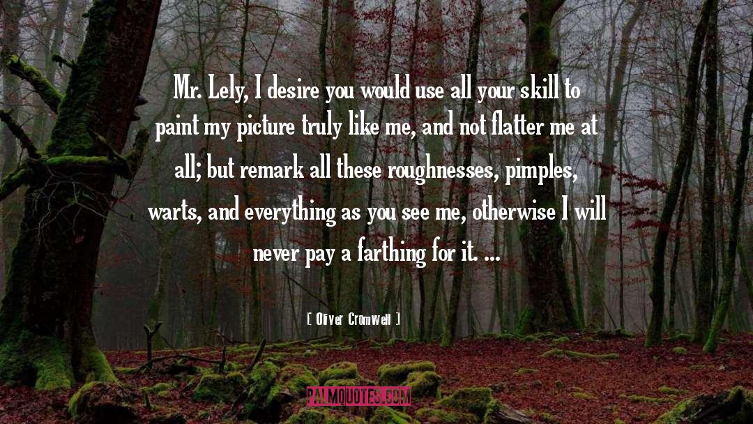 Oliver Cromwell Quotes: Mr. Lely, I desire you