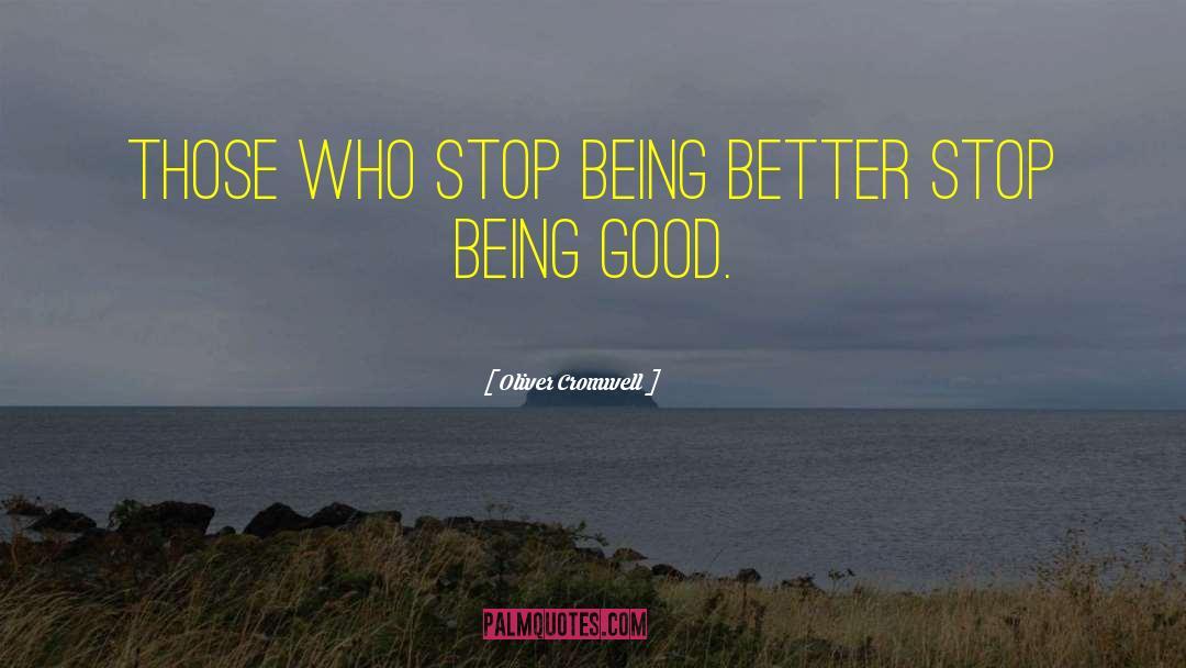 Oliver Cromwell Quotes: Those who stop being better