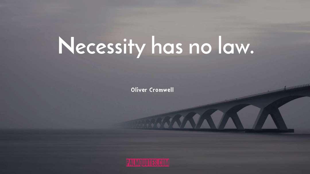 Oliver Cromwell Quotes: Necessity has no law.