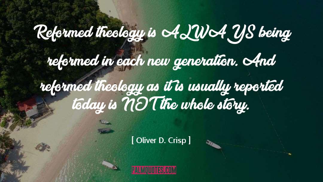 Oliver D. Crisp Quotes: Reformed theology is ALWAYS being