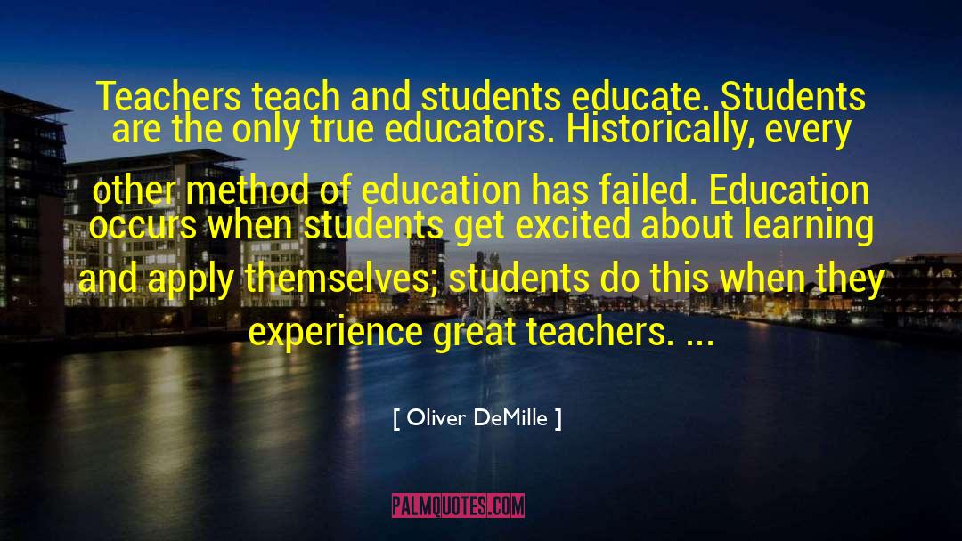 Oliver DeMille Quotes: Teachers teach and students educate.