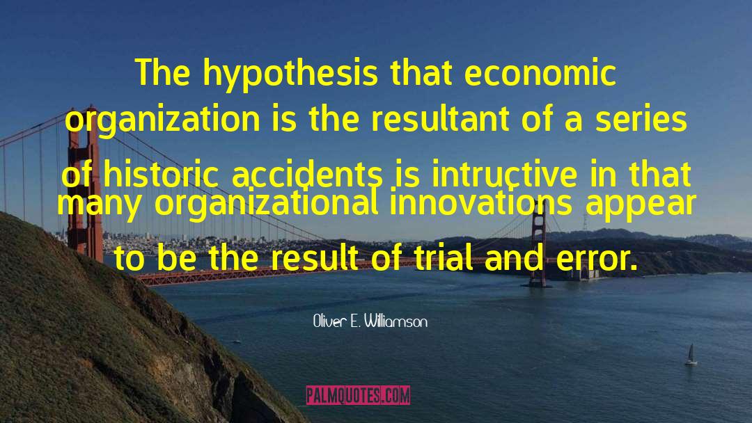 Oliver E. Williamson Quotes: The hypothesis that economic organization