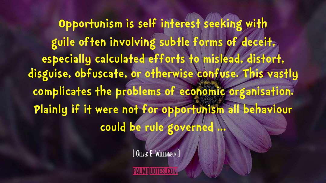 Oliver E. Williamson Quotes: Opportunism is self interest seeking