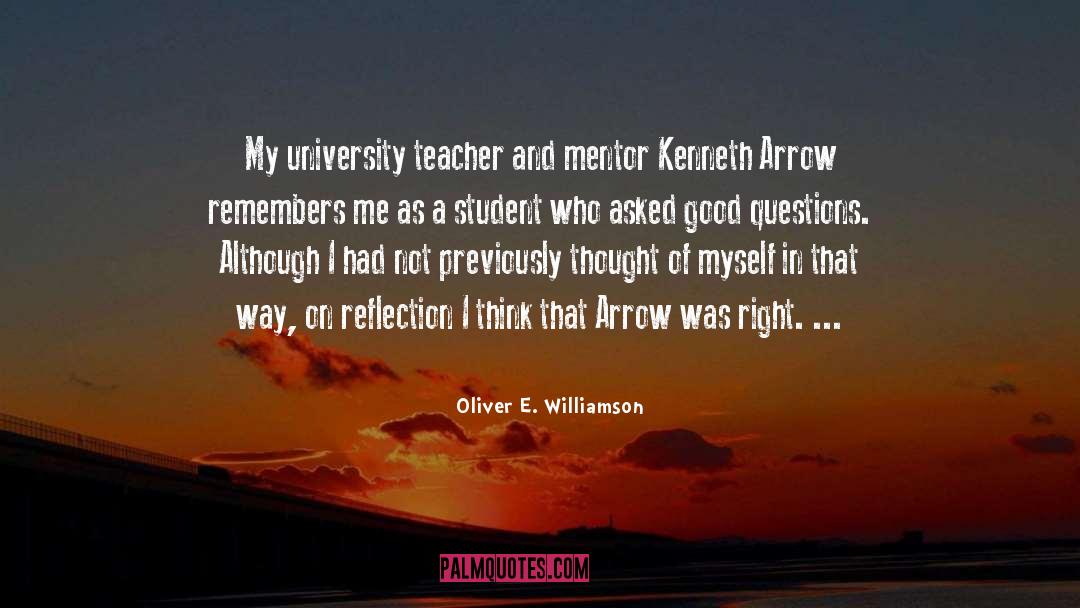 Oliver E. Williamson Quotes: My university teacher and mentor