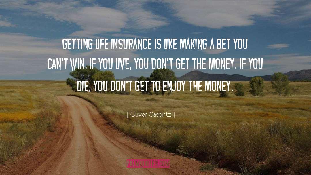 Oliver Gaspirtz Quotes: Getting life insurance is like