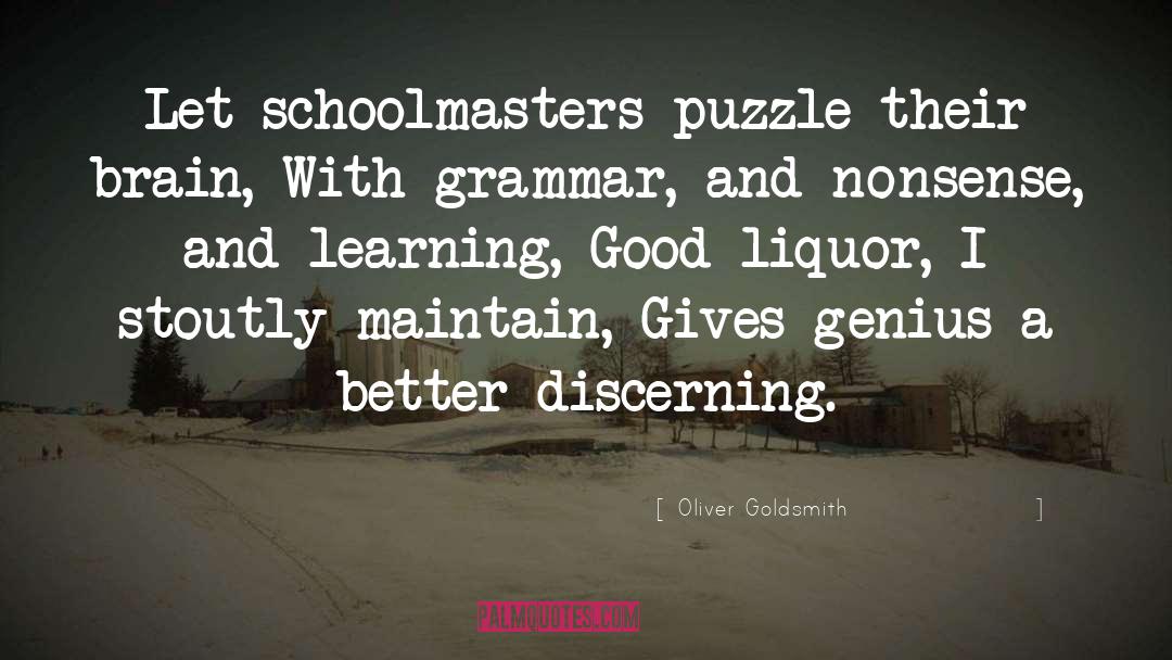 Oliver Goldsmith Quotes: Let schoolmasters puzzle their brain,