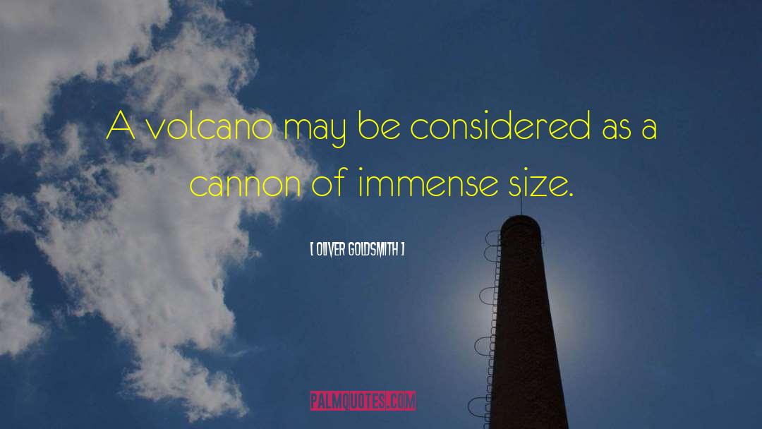 Oliver Goldsmith Quotes: A volcano may be considered