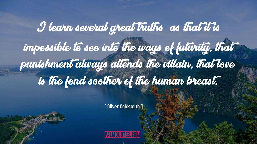 Oliver Goldsmith Quotes: I learn several great truths;