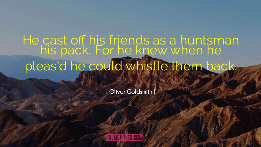 Oliver Goldsmith Quotes: He cast off his friends