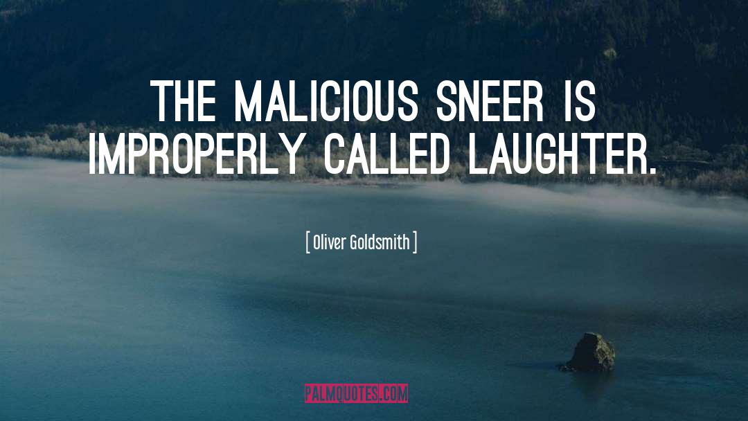 Oliver Goldsmith Quotes: The malicious sneer is improperly