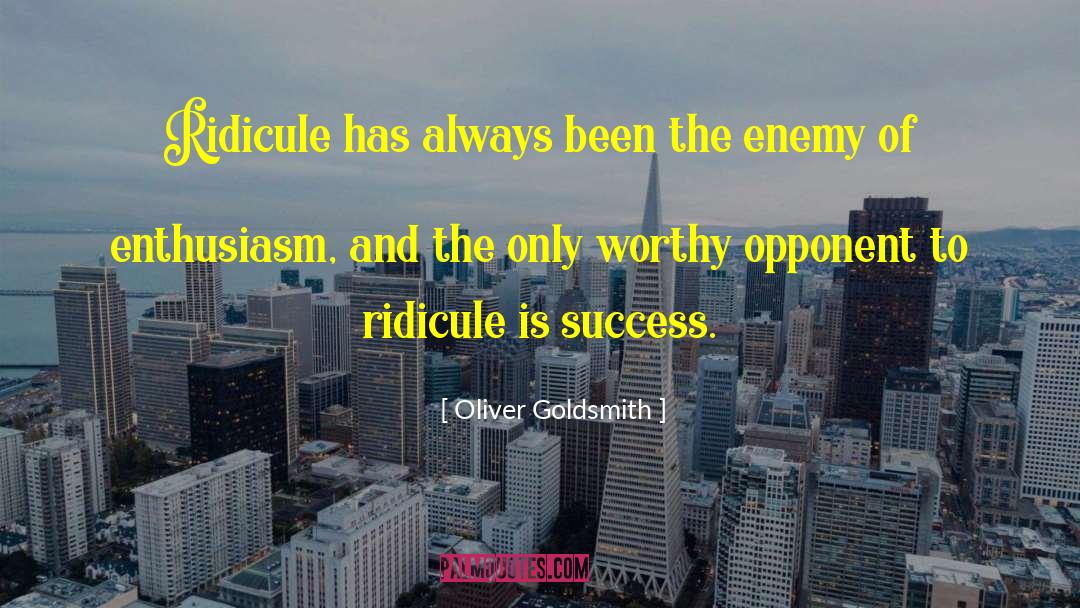 Oliver Goldsmith Quotes: Ridicule has always been the