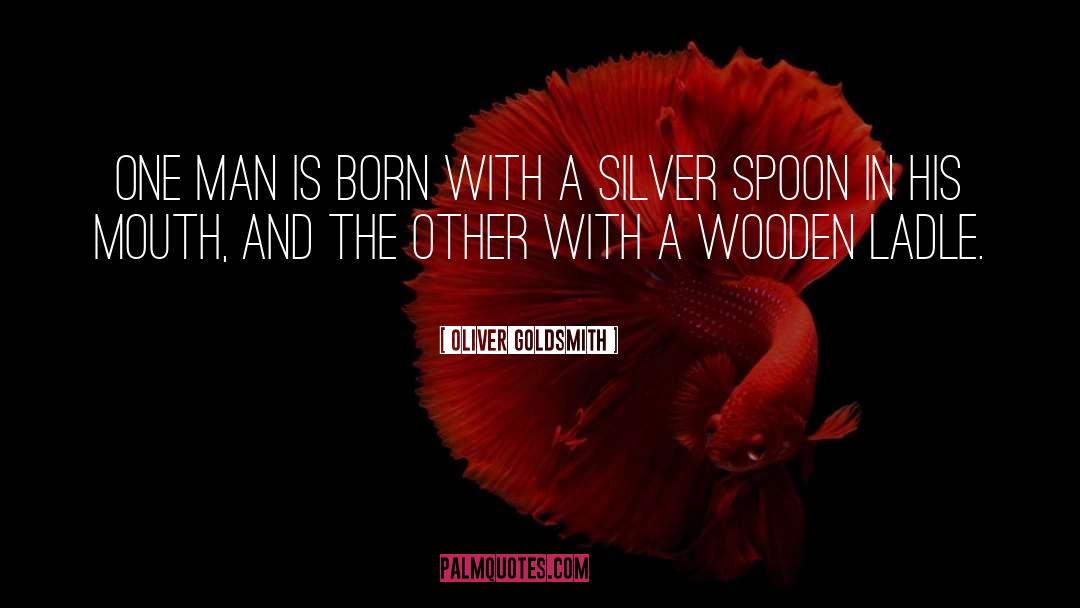 Oliver Goldsmith Quotes: One man is born with