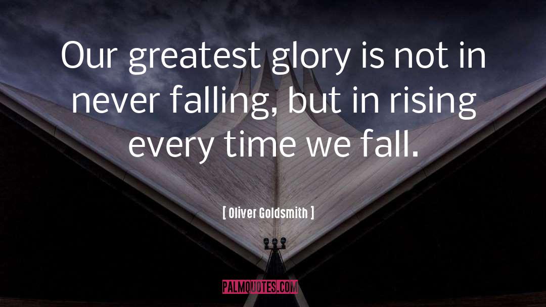 Oliver Goldsmith Quotes: Our greatest glory is not
