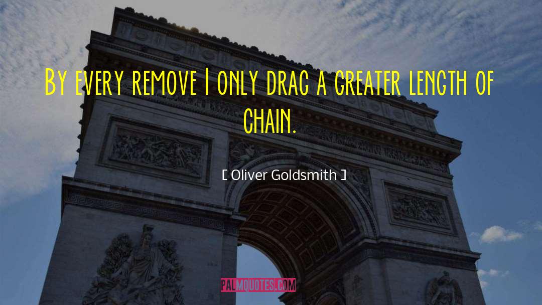 Oliver Goldsmith Quotes: By every remove I only