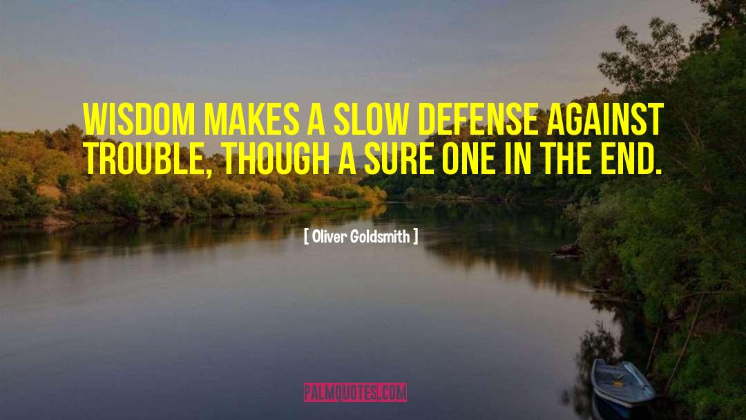 Oliver Goldsmith Quotes: Wisdom makes a slow defense