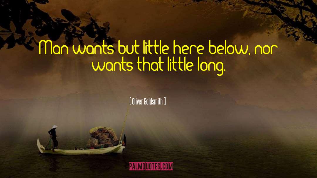 Oliver Goldsmith Quotes: Man wants but little here