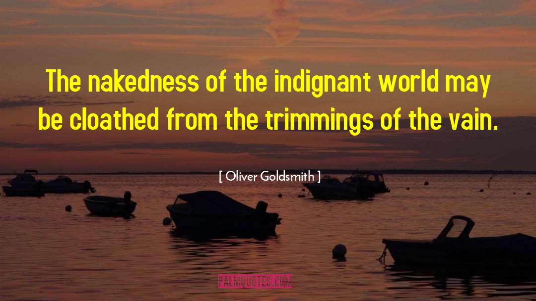Oliver Goldsmith Quotes: The nakedness of the indignant