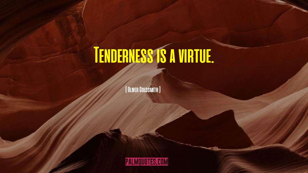 Oliver Goldsmith Quotes: Tenderness is a virtue.