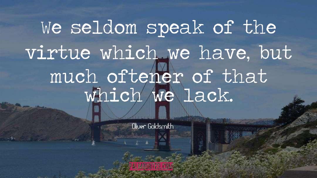 Oliver Goldsmith Quotes: We seldom speak of the