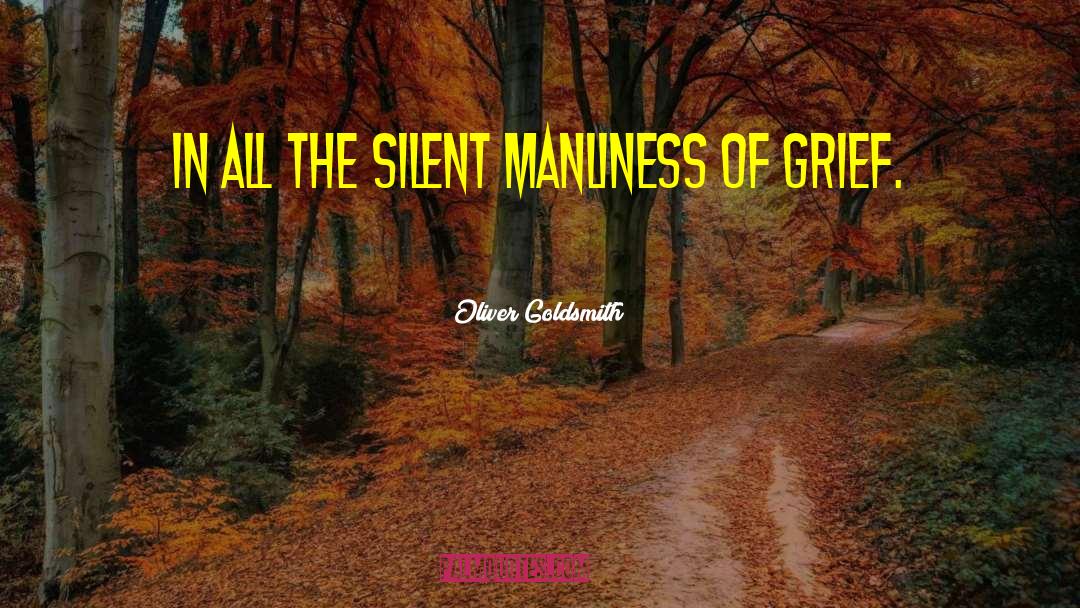 Oliver Goldsmith Quotes: In all the silent manliness