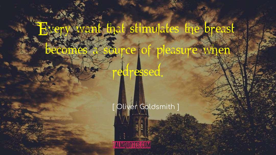 Oliver Goldsmith Quotes: Every want that stimulates the