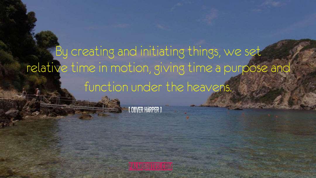 Oliver Harper Quotes: By creating and initiating things,