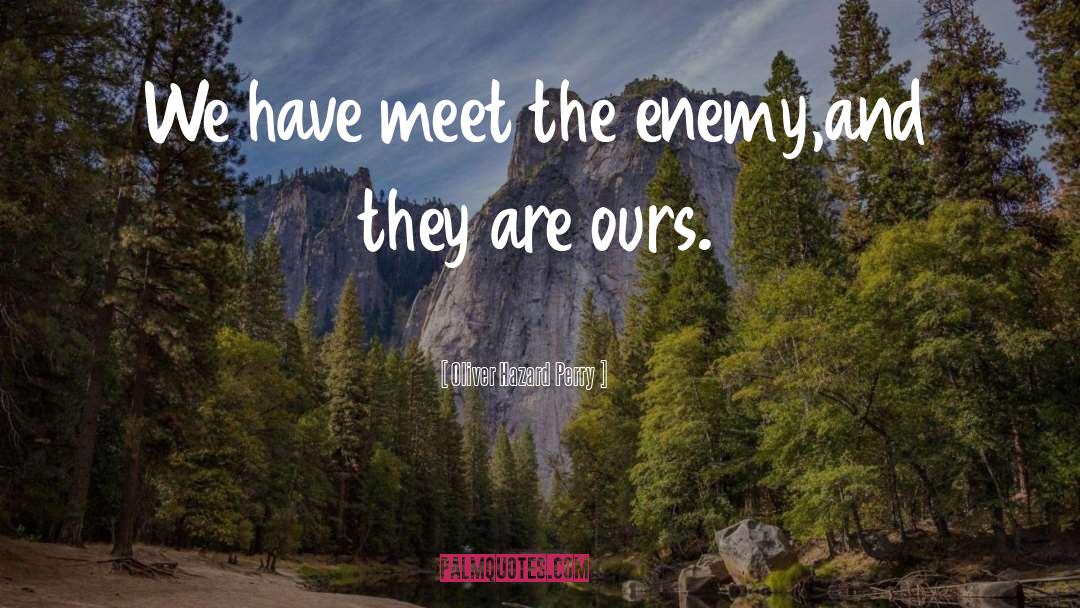 Oliver Hazard Perry Quotes: We have meet the enemy,and