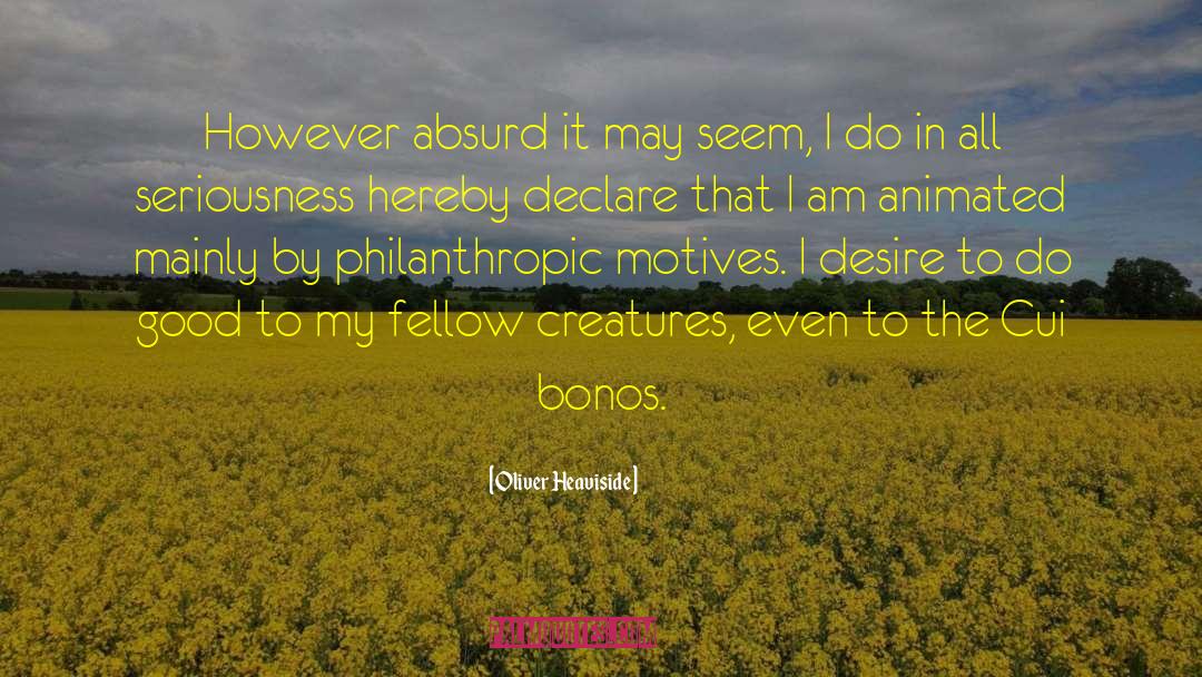 Oliver Heaviside Quotes: However absurd it may seem,